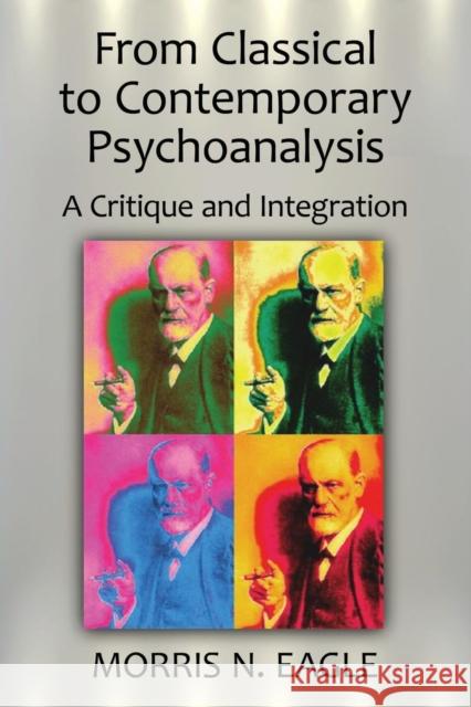 From Classical to Contemporary Psychoanalysis : A Critique and Integration Morris N Eagle 9780415871624 0