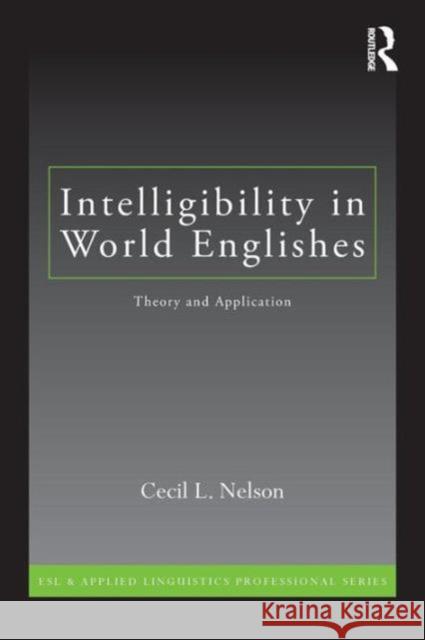 Intelligibility in World Englishes: Theory and Application Nelson, Cecil L. 9780415871822