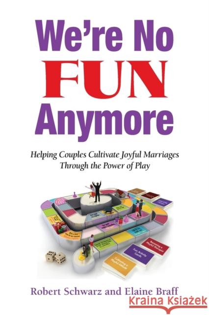 We're No Fun Anymore: Helping Couples Cultivate Joyful Marriages Through the Power of Play Schwarz, Robert 9780415871884 0