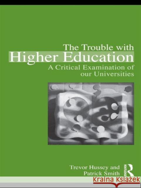 The Trouble with Higher Education: A Critical Examination of Our Universities Smith, Patrick 9780415871976