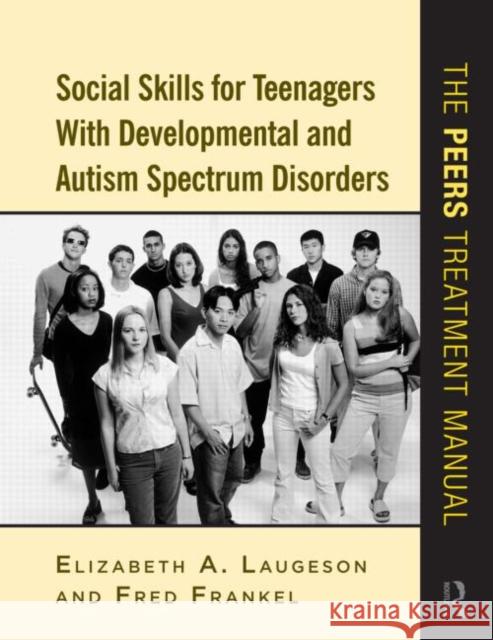 Social Skills for Teenagers with Developmental and Autism Spectrum Disorders: The PEERS Treatment Manual Laugeson, Elizabeth A. 9780415872034 Taylor & Francis Ltd