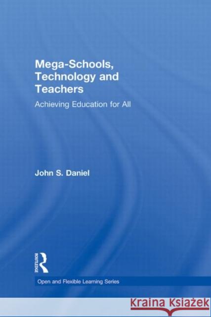 Mega-Schools, Technology and Teachers: Achieving Education for All Daniel, Sir John 9780415872041 Routledge