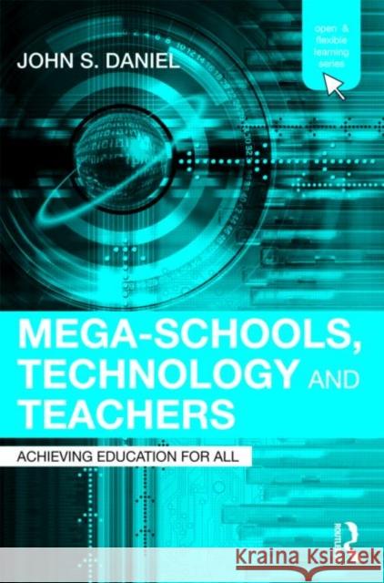 Mega-Schools, Technology and Teachers: Achieving Education for All Daniel, Sir John 9780415872058