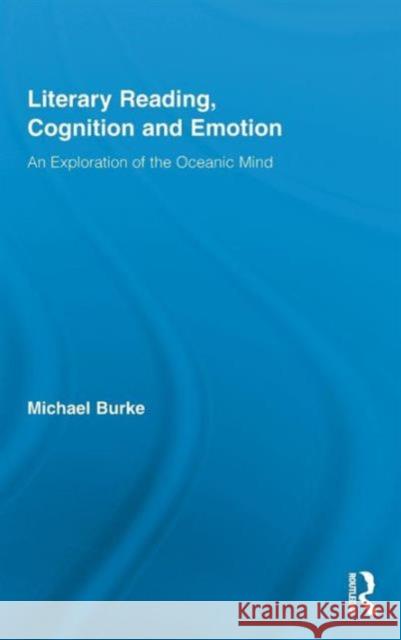 Literary Reading, Cognition and Emotion: An Exploration of the Oceanic Mind Burke, Michael 9780415872324