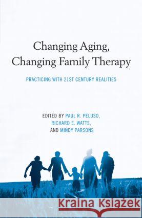 Changing Aging, Changing Family Therapy: Practicing with 21st Century Realities Peluso, Paul R. 9780415872386