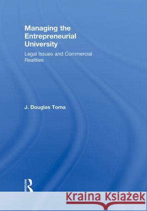 Managing the Entrepreneurial University : Legal Issues and Commercial Realities J. Douglas Toma   9780415872423