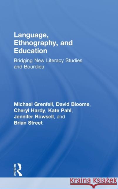 Language, Ethnography, and Education: Bridging New Literacy Studies and Bourdieu Grenfell, Michael 9780415872485 Routledge