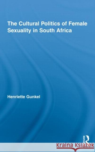 The Cultural Politics of Female Sexuality in South Africa Henriette Gunkel 9780415872690 Routledge