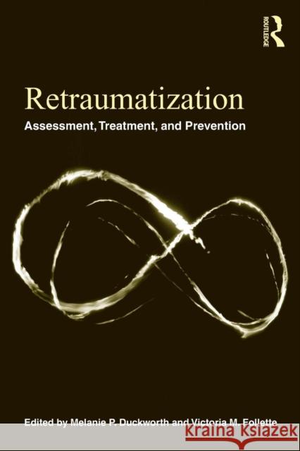 Retraumatization: Assessment, Treatment, and Prevention Duckworth, Melanie P. 9780415872768