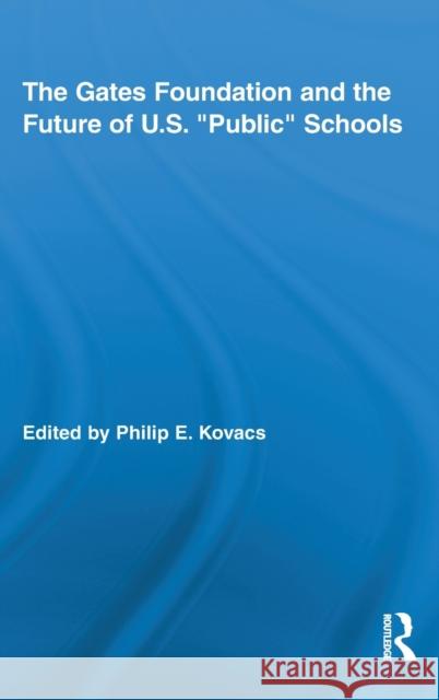 The Gates Foundation and the Future of Us Public Schools Kovacs, Philip E. 9780415873345 Taylor and Francis