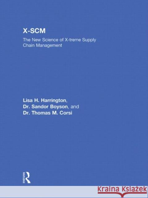 X-SCM : The New Science of X-treme Supply Chain Management Lisa H Harrington Sandor Boyson Thomas Corsi 9780415873550 Taylor & Francis