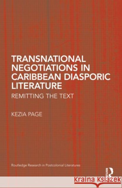 Transnational Negotiations in Caribbean Diasporic Literature: Remitting the Text Page, Kezia 9780415873628 Routledge