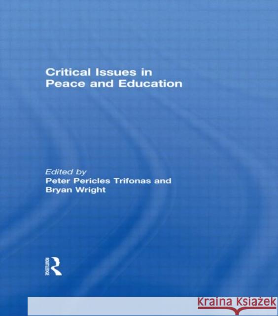 Critical Issues in Peace and Education Peter Trifonas Bryan Wright 9780415873680