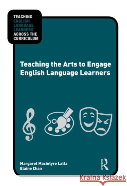 Teaching the Arts to Engage English Language Learners Margaret Macintyre Latta 9780415873864