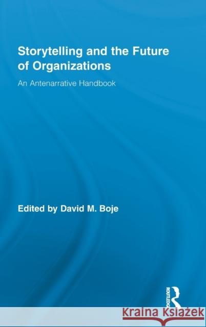 Storytelling and the Future of Organizations: An Antenarrative Handbook Boje, David M. 9780415873918