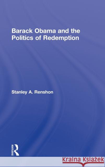 Barack Obama and the Politics of Redemption Stanley A. Renshon 9780415873949