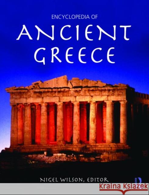 Encyclopedia of Ancient Greece Nigel Wilson   9780415873963
