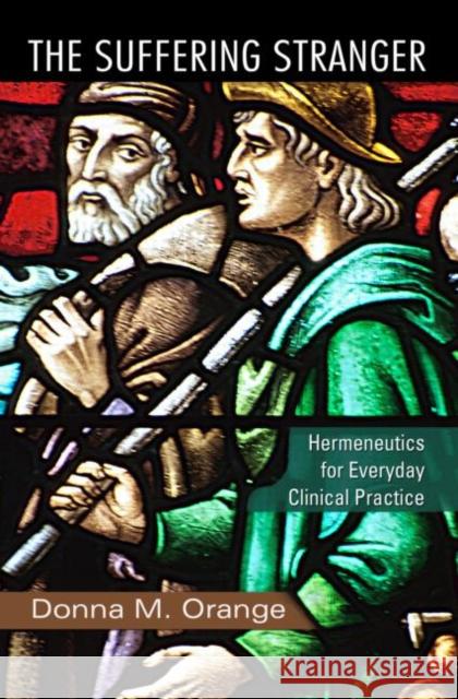 The Suffering Stranger: Hermeneutics for Everyday Clinical Practice Orange, Donna M. 9780415874045