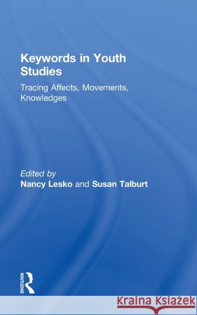 Keywords in Youth Studies: Tracing Affects, Movements, Knowledges Lesko, Nancy 9780415874113 Routledge