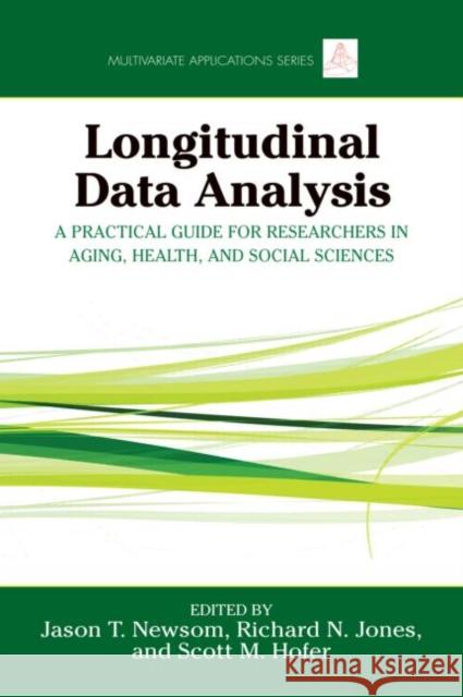 Longitudinal Data Analysis: A Practical Guide for Researchers in Aging, Health, and Social Sciences Newsom, Jason 9780415874144 Routledge