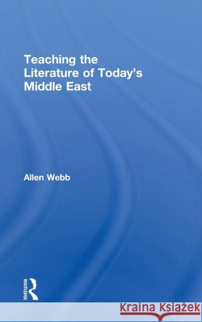 Teaching the Literature of Today's Middle East Allen Webb 9780415874373 Routledge