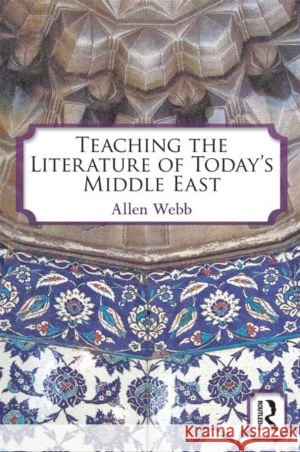 Teaching the Literature of Today's Middle East Allen Webb 9780415874380