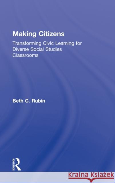 Making Citizens: Transforming Civic Learning for Diverse Social Studies Classrooms Rubin, Beth C. 9780415874618 Taylor and Francis