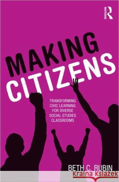 Making Citizens: Transforming Civic Learning for Diverse Social Studies Classrooms Rubin, Beth C. 9780415874625 Routledge