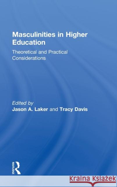 Masculinities in Higher Education: Theoretical and Practical Considerations Laker, Jason A. 9780415874632 Taylor and Francis