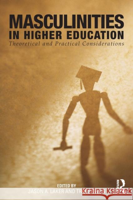 Masculinities in Higher Education: Theoretical and Practical Considerations Laker, Jason A. 9780415874649