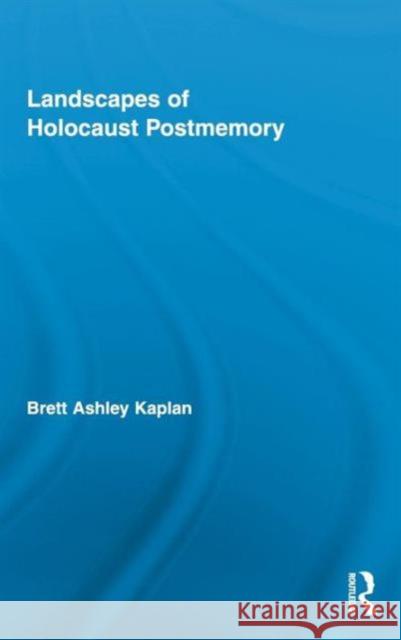 Landscapes of Holocaust Postmemory Brett Kaplan   9780415874762 Taylor and Francis
