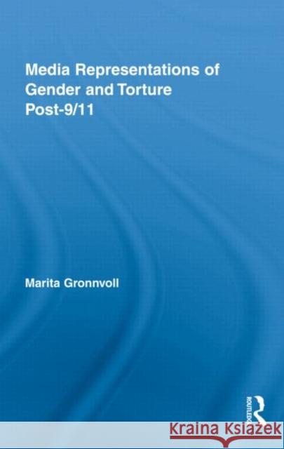 Media Representations of Gender and Torture Post-9/11 Marita Gronnvoll   9780415874809 Taylor & Francis