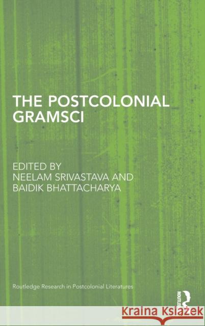 The Postcolonial Gramsci Neelam Srivastava Baidik BHATTACHARYA  9780415874816