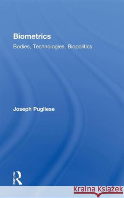 Biometrics: Bodies, Technologies, Biopolitics Pugliese, Joseph 9780415874878