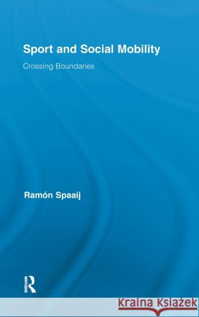 Sport and Social Mobility: Crossing Boundaries Spaaij, Ramón 9780415874885