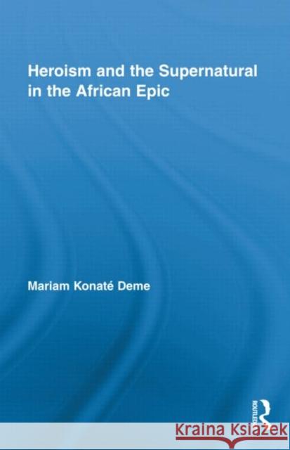 Heroism and the Supernatural in the African Epic Mariam Konate Deme 9780415874922