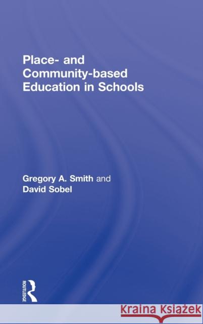 Place- and Community-Based Education in Schools Gregory Alan Smith David Sobel  9780415875189 Taylor & Francis