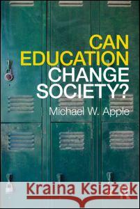 Can Education Change Society? Michael W Apple 9780415875332 0