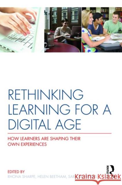 Rethinking Learning for a Digital Age: How Learners are Shaping their Own Experiences Sharpe, Rhona 9780415875431 0