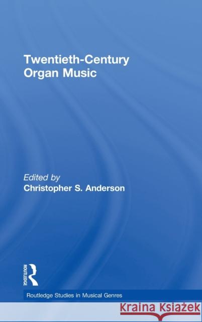Twentieth-Century Organ Music Christopher Scott Anderson 9780415875653