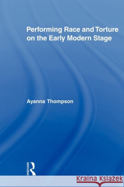 Performing Race and Torture on the Early Modern Stage Ayanna Thompson 9780415875684