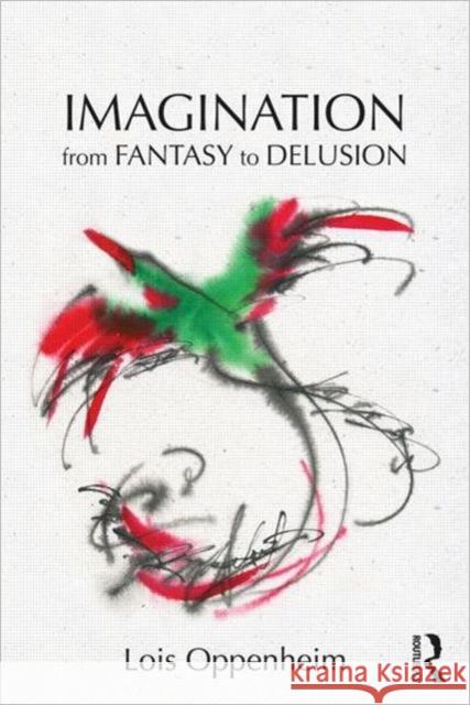 Imagination from Fantasy to Delusion Lois Oppenheim 9780415875714