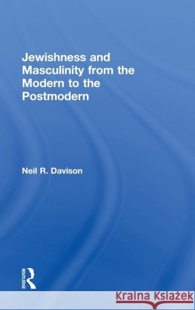 Jewishness and Masculinity from the Modern to the Postmodern Neil Davison   9780415875868 Taylor & Francis