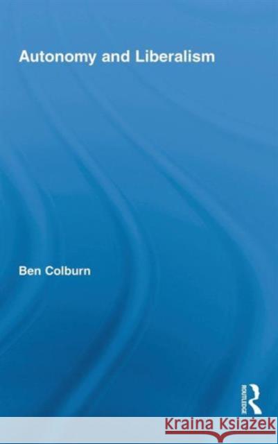 Autonomy and Liberalism Ben Colburn   9780415875967 Taylor & Francis