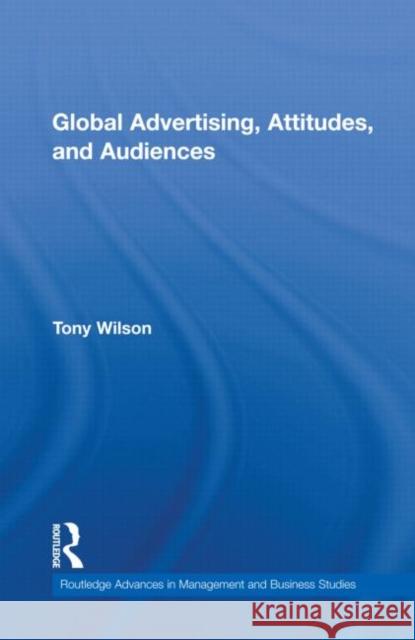 Global Advertising, Attitudes, and Audiences Tony Wilson   9780415875974 Taylor and Francis