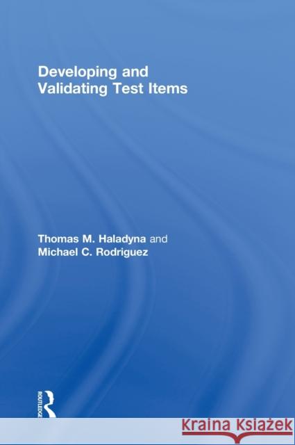 Developing and Validating Test Items Thomas M. Haladyna Michael Rodriguez Steven M. Downing 9780415876049
