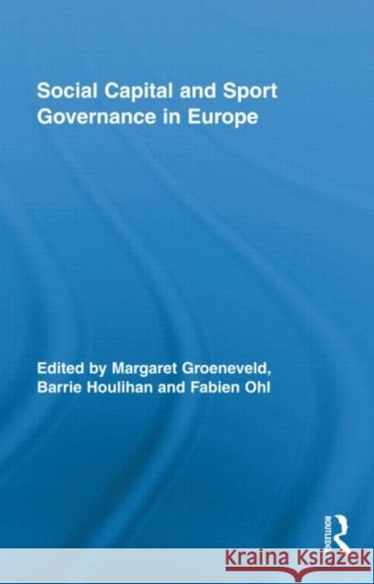 Social Capital and Sport Governance in Europe Margaret Groeneveld Barrie Houlihan Fabien Ohl 9780415876094