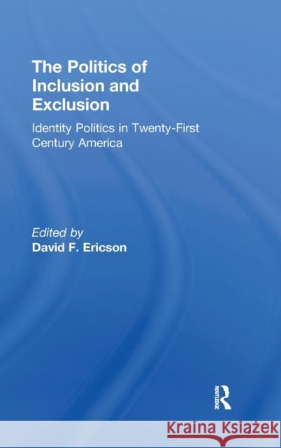 The Politics of Inclusion and Exclusion: Identity Politics in Twenty-First Century America Ericson, David 9780415876193 Routledge