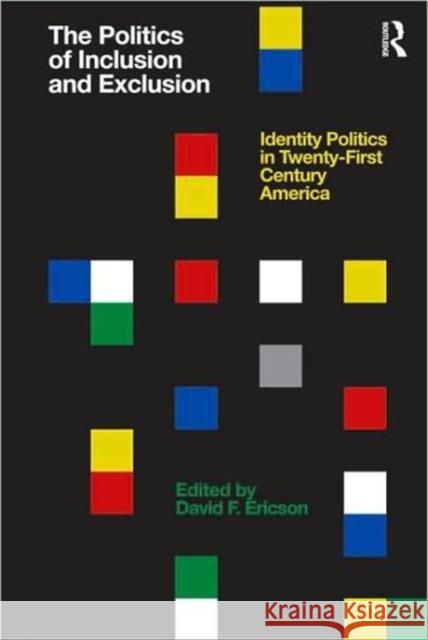 The Politics of Inclusion and Exclusion: Identity Politics in Twenty-First Century America Ericson, David 9780415876209 Routledge