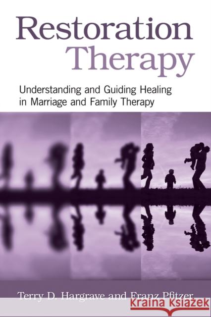 Restoration Therapy: Understanding and Guiding Healing in Marriage and Family Therapy Hargrave, Terry D. 9780415876261